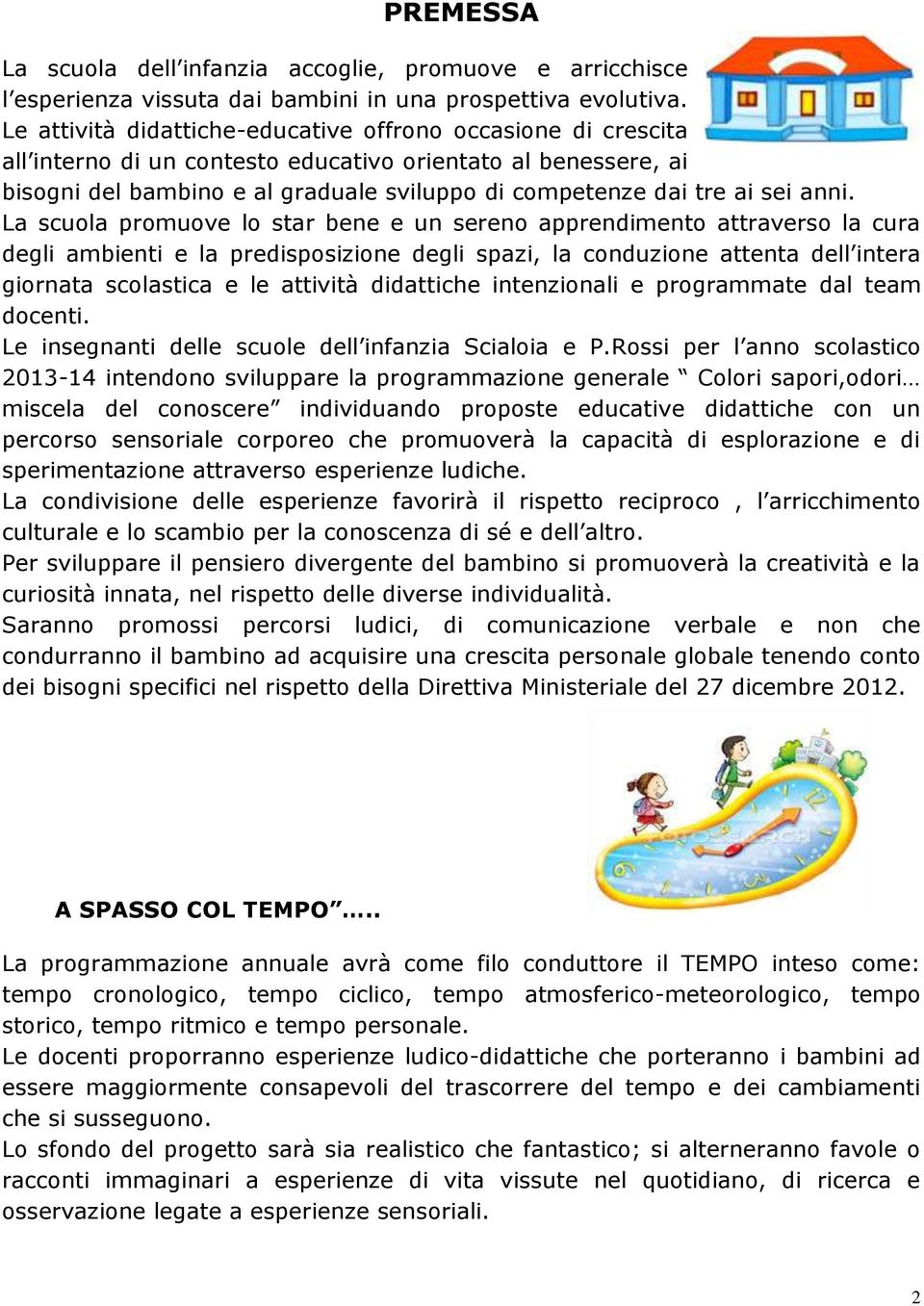 anni. La scuola promuove lo star bene e un sereno apprendimento attraverso la cura degli ambienti e la predisposizione degli spazi, la conduzione attenta dell intera giornata scolastica e le attività