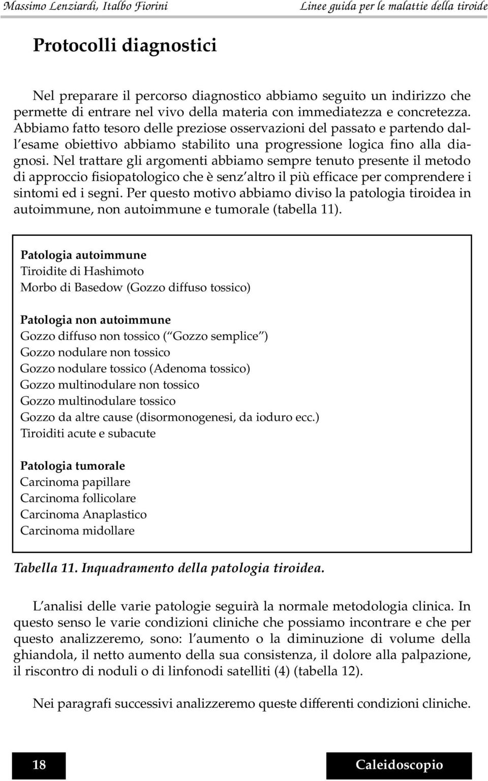 Nel trattare gli argomenti abbiamo sempre tenuto presente il metodo di approccio fisiopatologico che è senz altro il più efficace per comprendere i sintomi ed i segni.