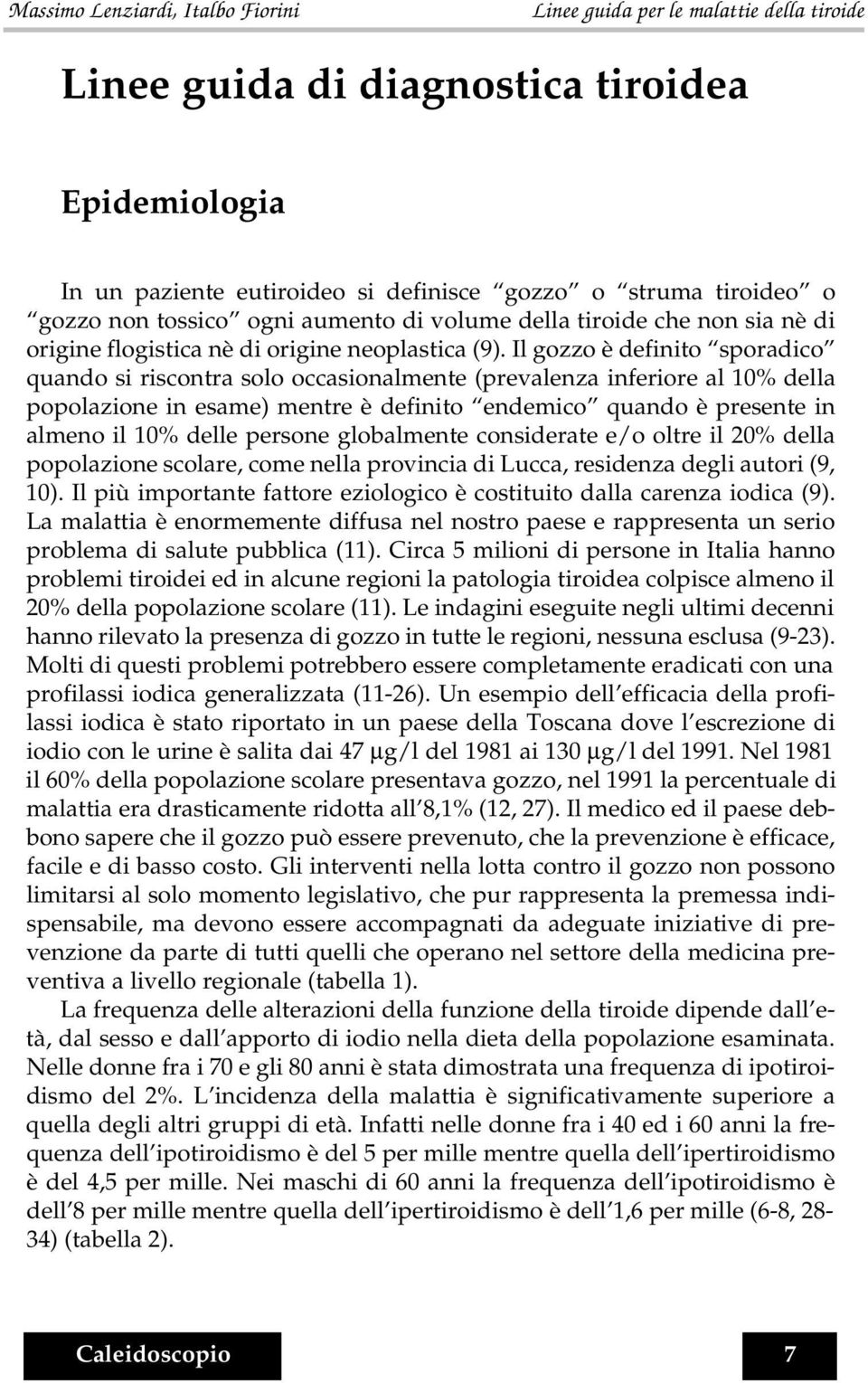 Il gozzo è definito sporadico quando si riscontra solo occasionalmente (prevalenza inferiore al 10% della popolazione in esame) mentre è definito endemico quando è presente in almeno il 10% delle