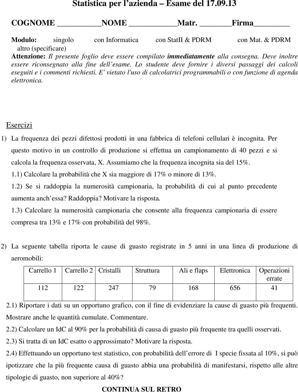 Lo studente deve fornire i diversi passaggi dei calcoli eseguiti e i commenti richiesti. E' vietato l'uso di calcolatrici programmabili o con funzione di agenda elettronica.