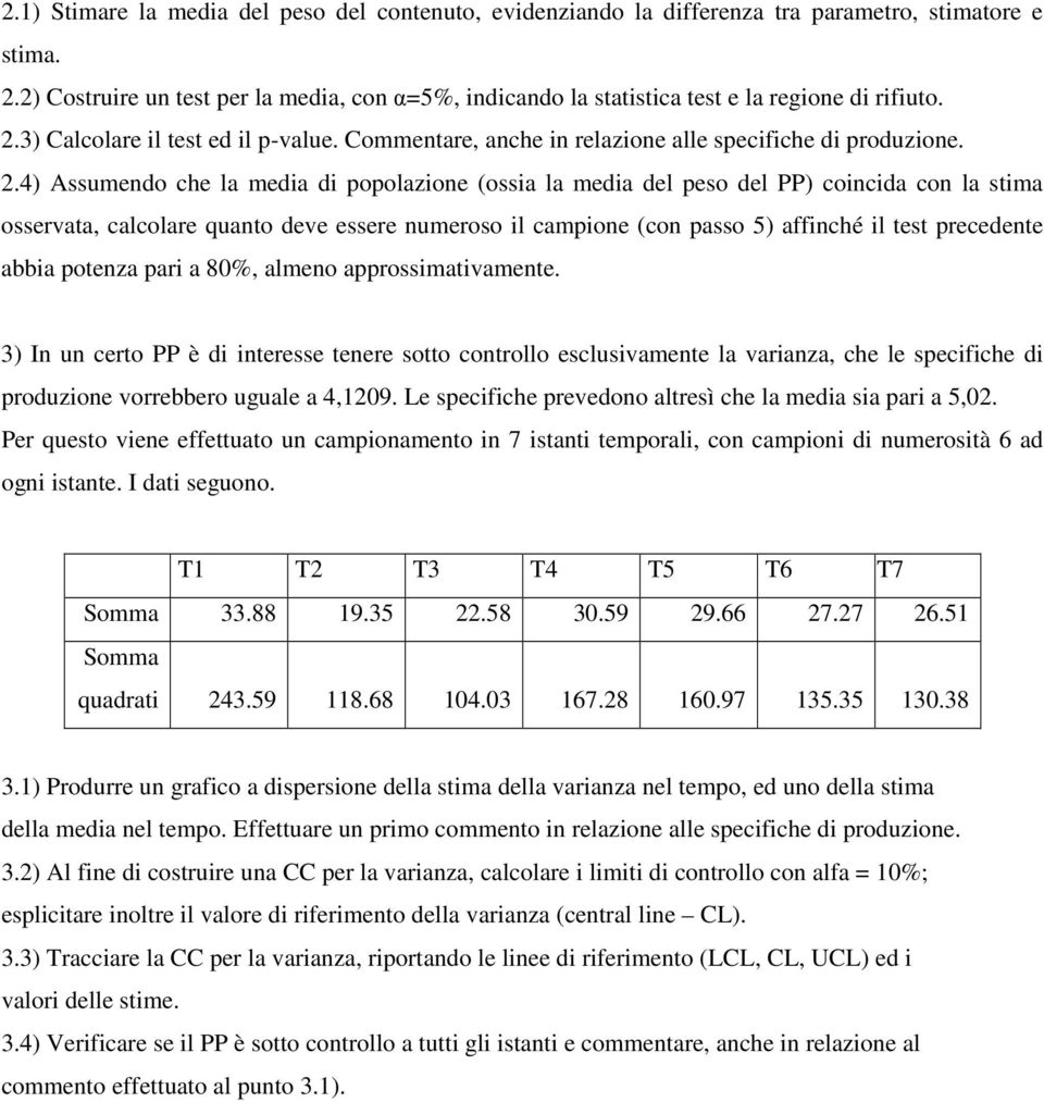 2.4) Assumendo che la media di popolazione (ossia la media del peso del PP) coincida con la stima osservata, calcolare quanto deve essere numeroso il campione (con passo 5) affinché il test