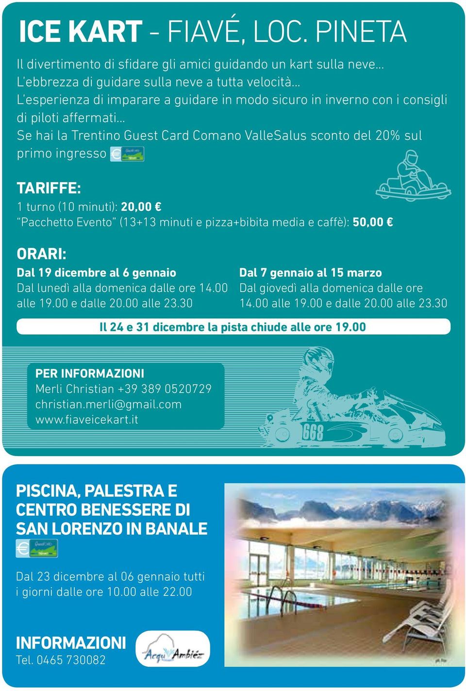 .. Se hai la Trentino Guest Card Comano ValleSalus sconto del 20% sul primo ingresso TARIFFE: 1 turno (10 minuti): 20,00 Pacchetto Evento (13+13 minuti e pizza+bibita media e caffè): 50,00 ORARI: Dal