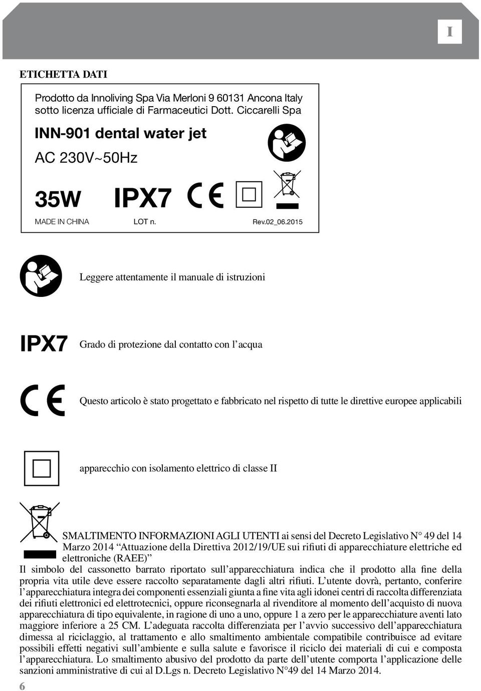 2015 Leggere attentamente il manuale di istruzioni IPX7 Grado di protezione dal contatto con l acqua Questo articolo è stato progettato e fabbricato nel rispetto di tutte le direttive europee