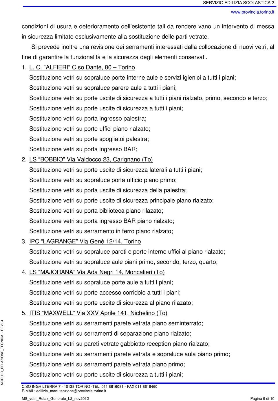 so Dante, 80 Torino Sostituzione vetri su sopraluce porte interne aule e servizi igienici a tutti i piani; Sostituzione vetri su sopraluce parere aule a tutti i piani; Sostituzione vetri su porte