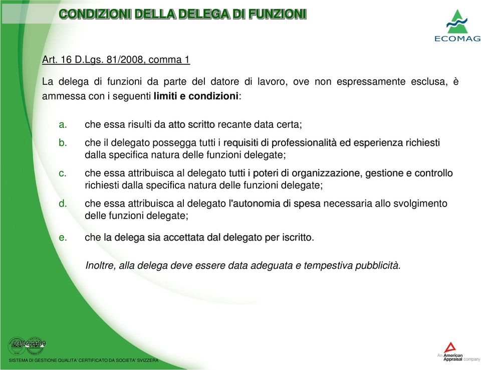 che essa risulti da atto scritto recante data certa; b. che il delegato possegga tutti i requisiti di professionalità ed esperienza richiesti dalla specifica natura delle funzioni delegate; c.