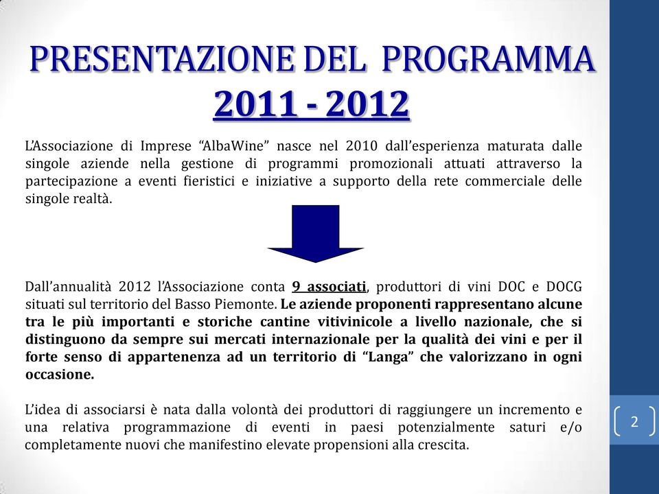 Dall annualità 2012 l Associazione conta 9 associati, produttori di vini DOC e DOCG situati sul territorio del Basso Piemonte.