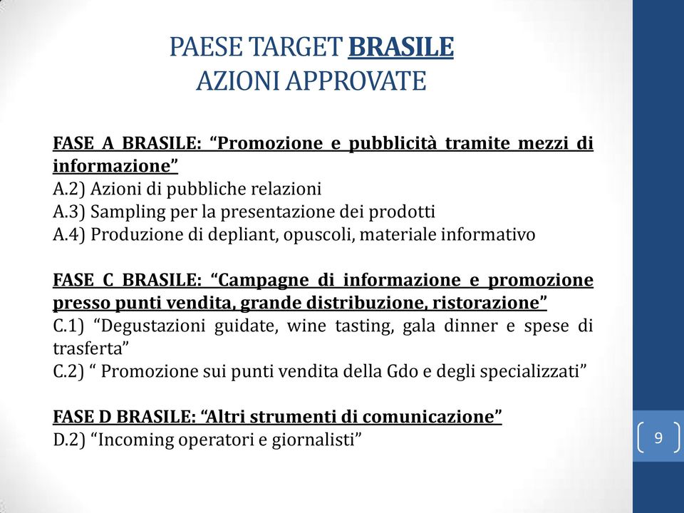 4) Produzione di depliant, opuscoli, materiale informativo FASE C BRASILE: Campagne di informazione e promozione presso punti vendita, grande