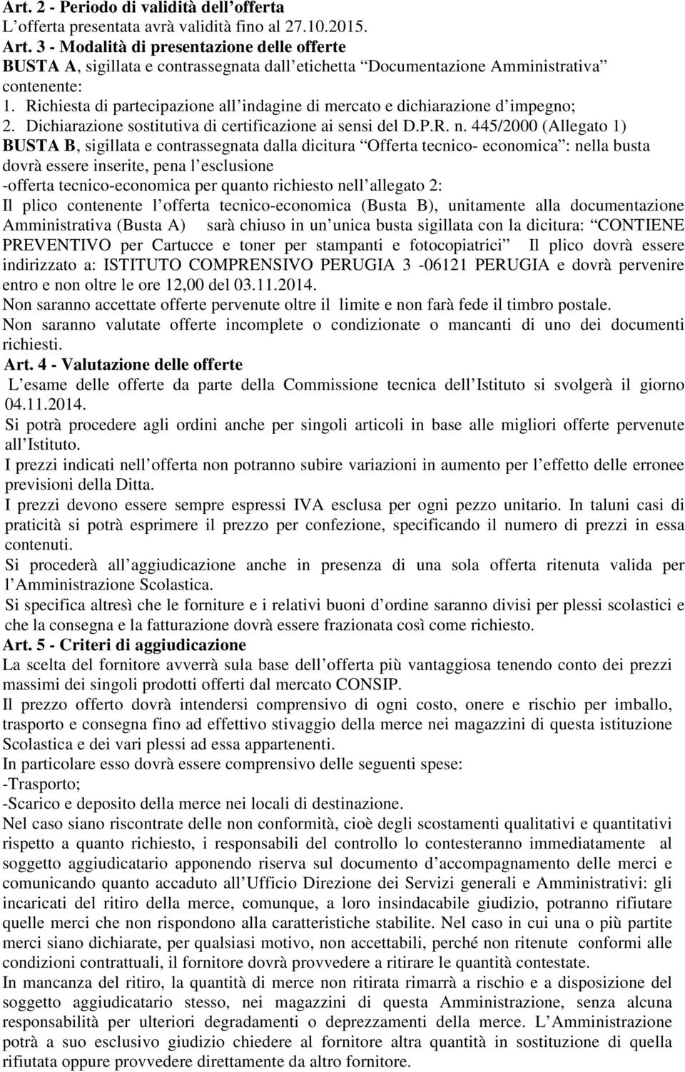 Richiesta di partecipazione all indagine di mercato e dichiarazione d impegno; 2. Dichiarazione sostitutiva di certificazione ai sensi del D.P.R. n.