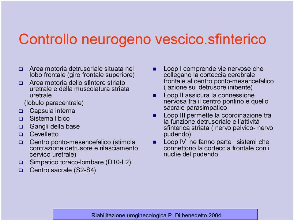 Capsula interna Sistema libico Gangli della base Cevelletto Centro ponto-mesencefalico (stimola contrazione detrusore e rilasciamento cervico uretrale) Simpatico toraco-lombare (D10-L2) Centro