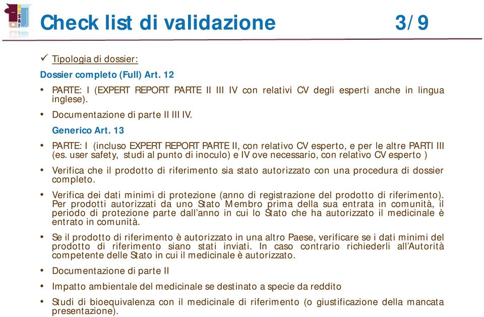 user safety, studi al punto di inoculo) e IV ove necessario, con relativo CV esperto ) Verifica che il prodotto di riferimento sia stato autorizzato con una procedura di dossier completo.