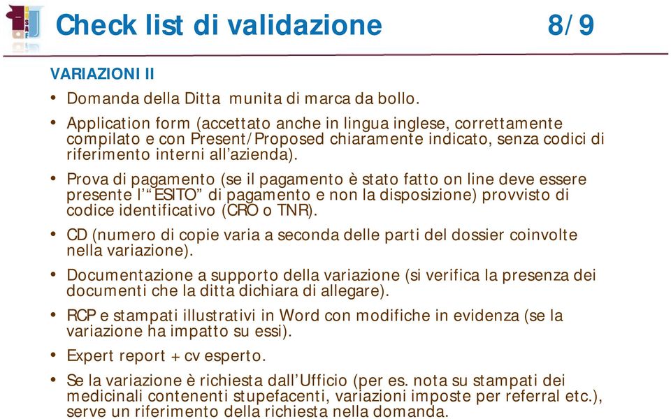 Prova di pagamento (se il pagamento è stato fatto on line deve essere presente l ESITO di pagamento e non la disposizione) provvisto di codice identificativo (CRO o TNR).