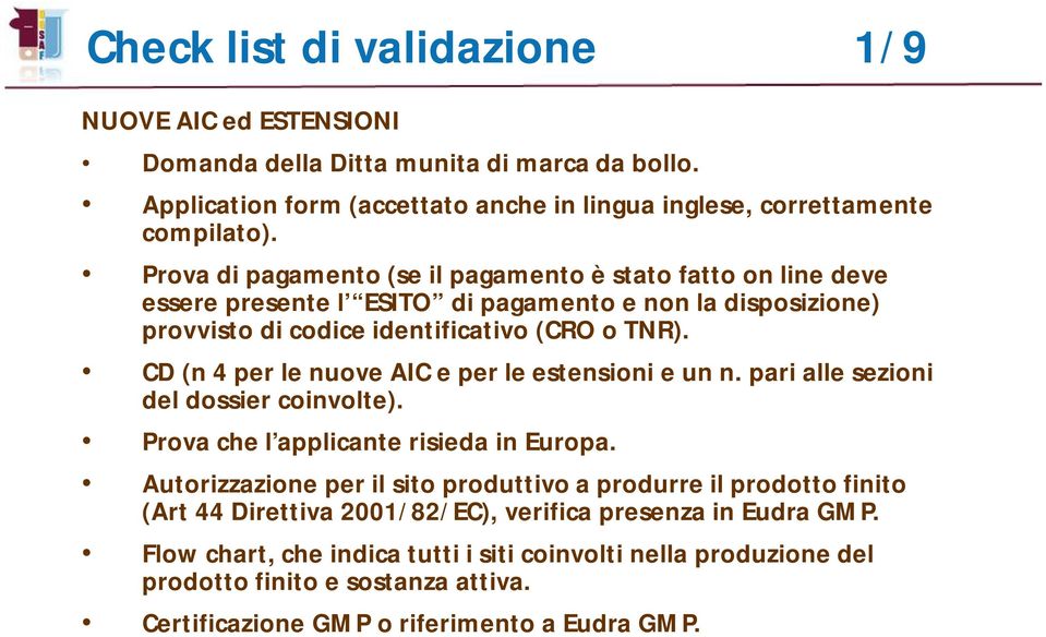 CD (n 4 per le nuove AIC e per le estensioni e un n. pari alle sezioni del dossier coinvolte). Prova che l applicante risieda in Europa.