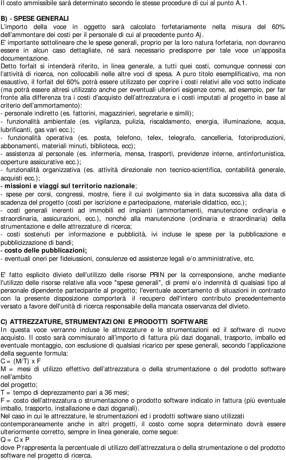 E importante sottolineare che le spese generali, proprio per la loro natura forfetaria, non dovranno essere in alcun caso dettagliate, né sarà necessario predisporre per tale voce un apposita