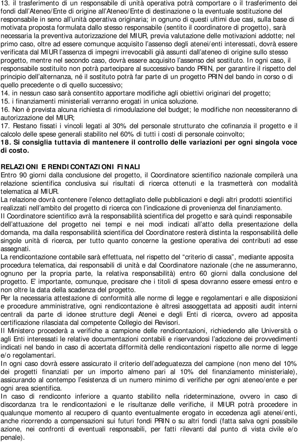 sarà necessaria la preventiva autorizzazione del MIUR, previa valutazione delle motivazioni addotte; nel primo caso, oltre ad essere comunque acquisito l assenso degli atenei/enti interessati, dovrà