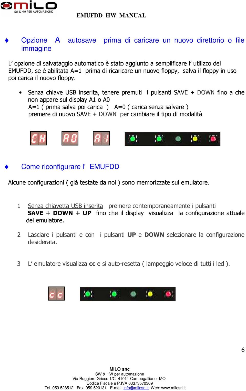 Senza chiave USB inserita, tenere premuti i pulsanti SAVE + DOWN fino a che non appare sul display A1 o A0 A=1 ( prima salva poi carica ) A=0 ( carica senza salvare ) premere di nuovo SAVE + DOWN per