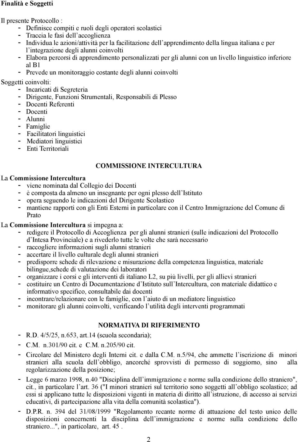 un monitoraggio costante degli alunni coinvolti Soggetti coinvolti: - Incaricati di Segreteria - Dirigente, Funzioni Strumentali, Responsabili di Plesso - Docenti Referenti - Docenti - Alunni -