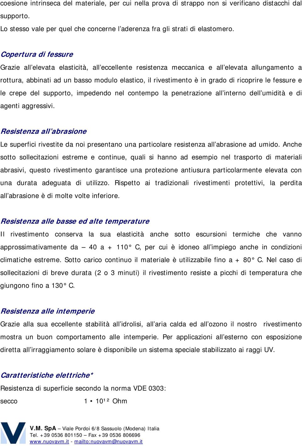 ricoprire le fessure e le crepe del supporto, impedendo nel contempo la penetrazione all interno dell umidità e di agenti aggressivi.