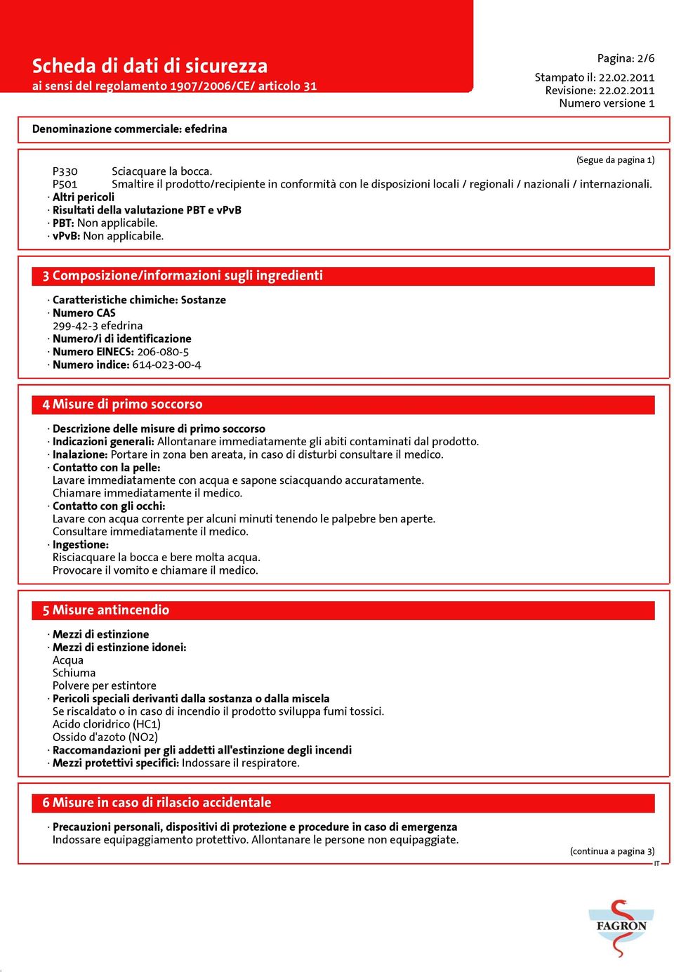 3 Composizione/informazioni sugli ingredienti Caratteristiche chimiche: Sostanze Numero CAS 299-42-3 efedrina Numero/i di identificazione Numero EINECS: 206-080-5 Numero indice: 614-023-00-4 4 Misure