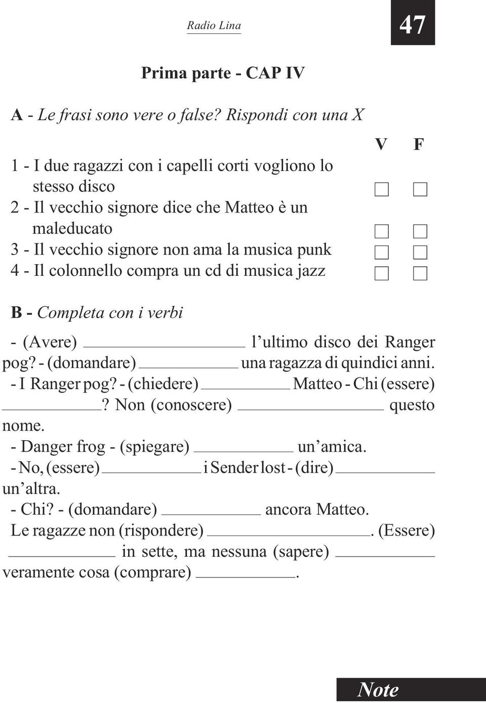 - (domandare) una ragazza di quindici anni. - I Ranger pog? - (chiedere) Matteo - Chi (essere)? Non (conoscere) questo nome.