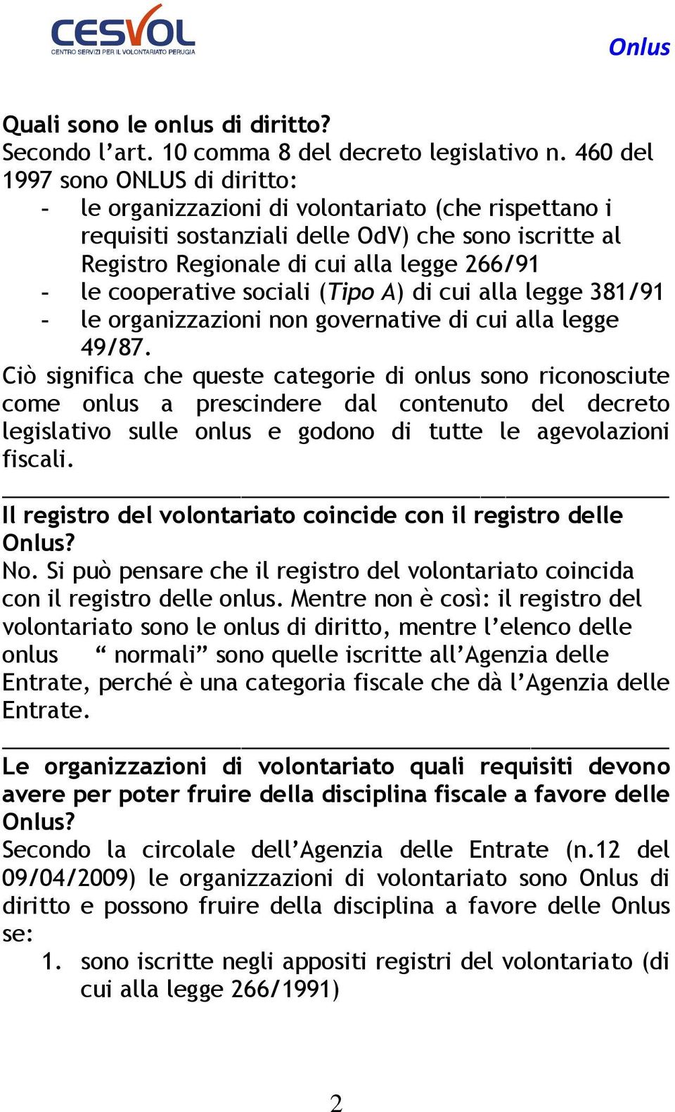 cooperative sociali (Tipo A) di cui alla legge 381/91 - le organizzazioni non governative di cui alla legge 49/87.