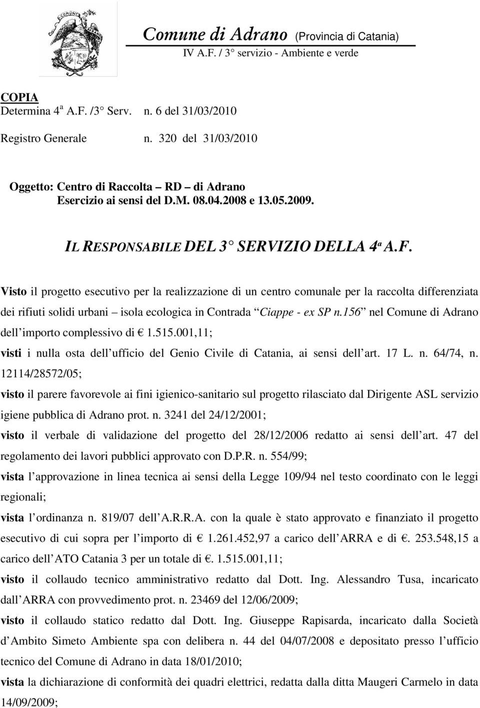 Visto il progetto esecutivo per la realizzazione di un centro comunale per la raccolta differenziata dei rifiuti solidi urbani isola ecologica in Contrada Ciappe - ex SP n.