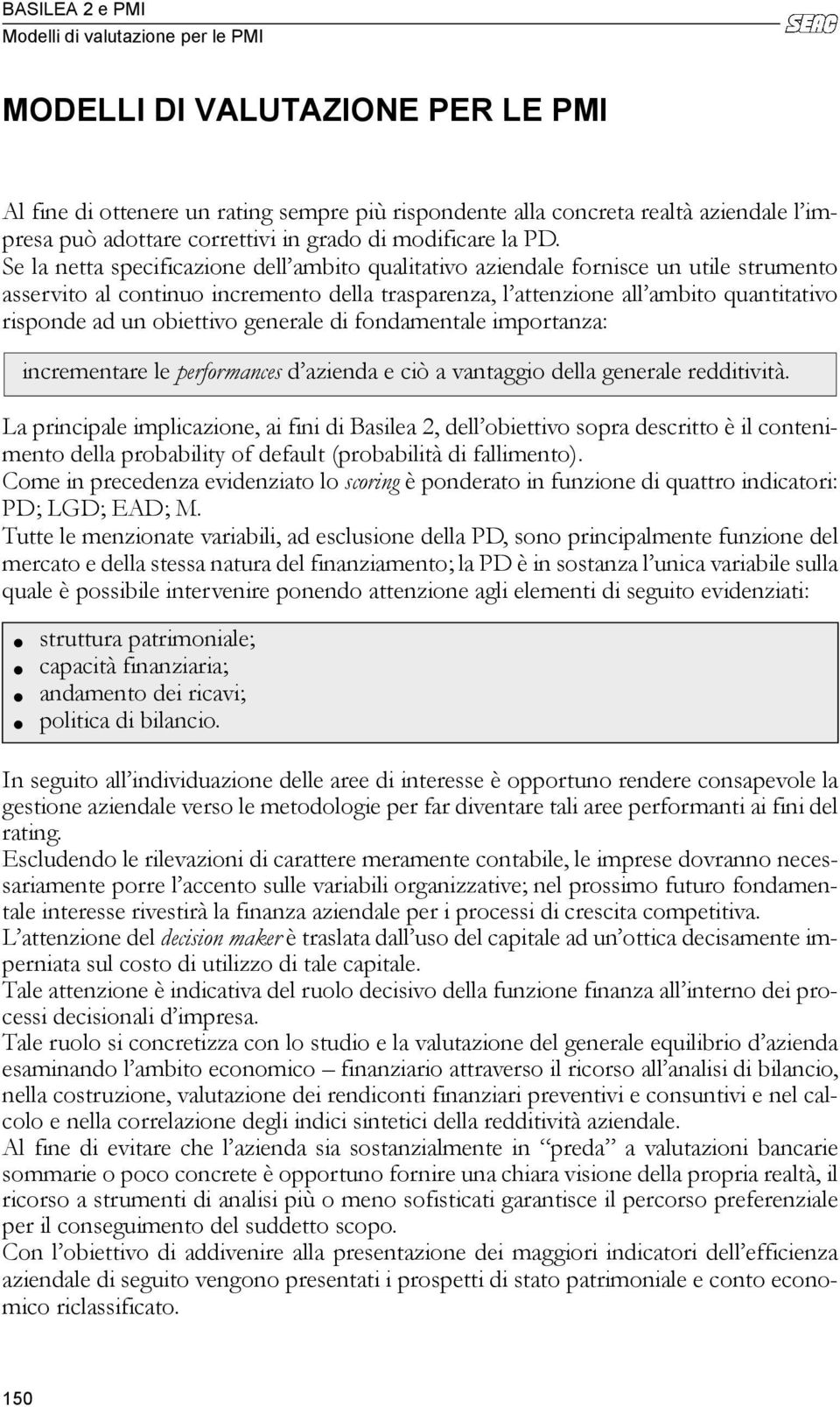 obiettivo generale di fondamentale importanza: incrementare le performances d azienda e ciò a vantaggio della generale redditività.