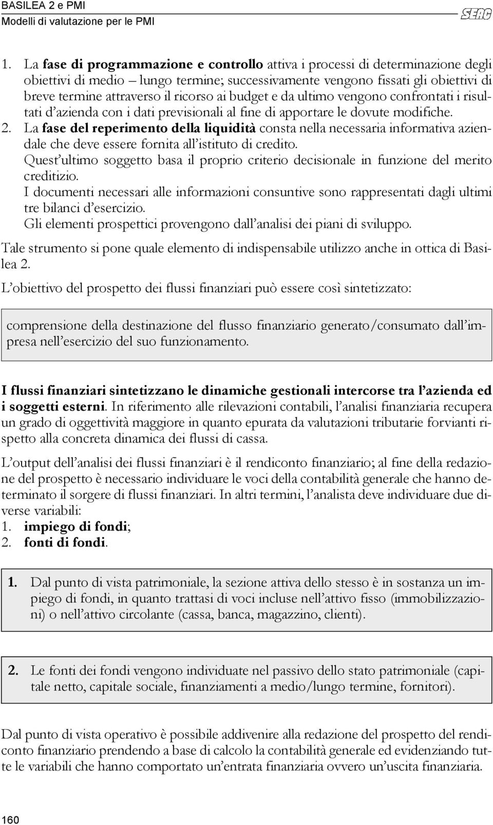 La fase del reperimento della liquidità consta nella necessaria informativa aziendale che deve essere fornita all istituto di credito.