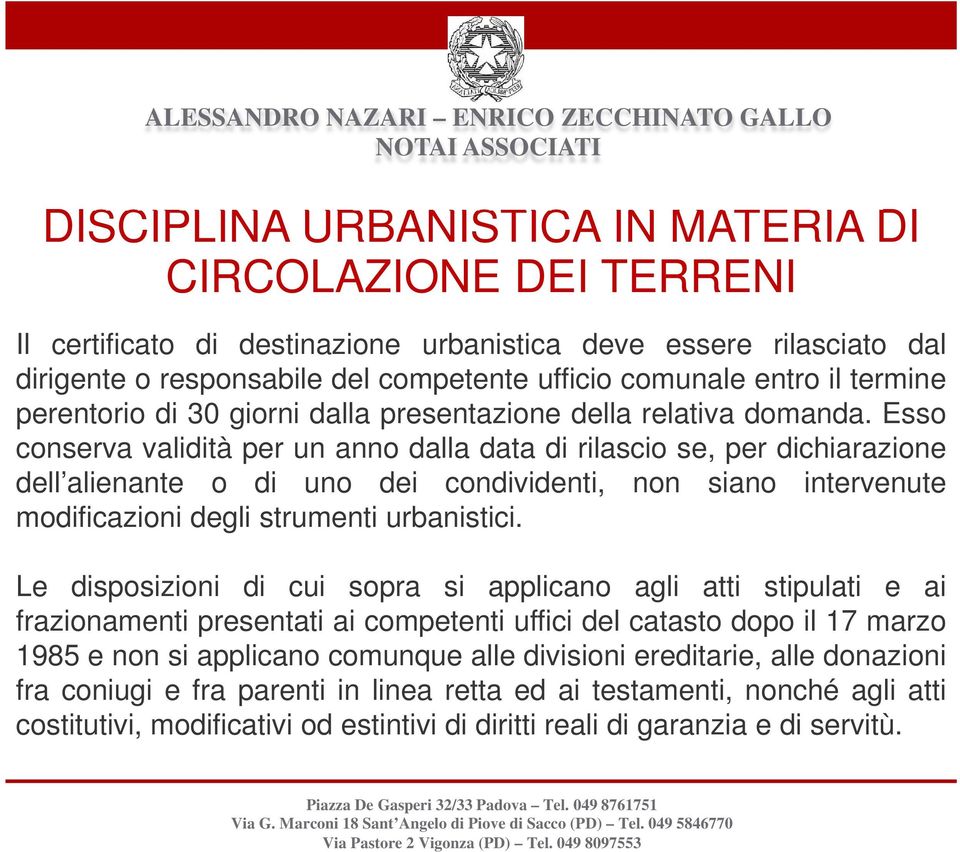 Esso conserva validità per un anno dalla data di rilascio se, per dichiarazione dell alienante o di uno dei condividenti, non siano intervenute modificazioni degli strumenti urbanistici.