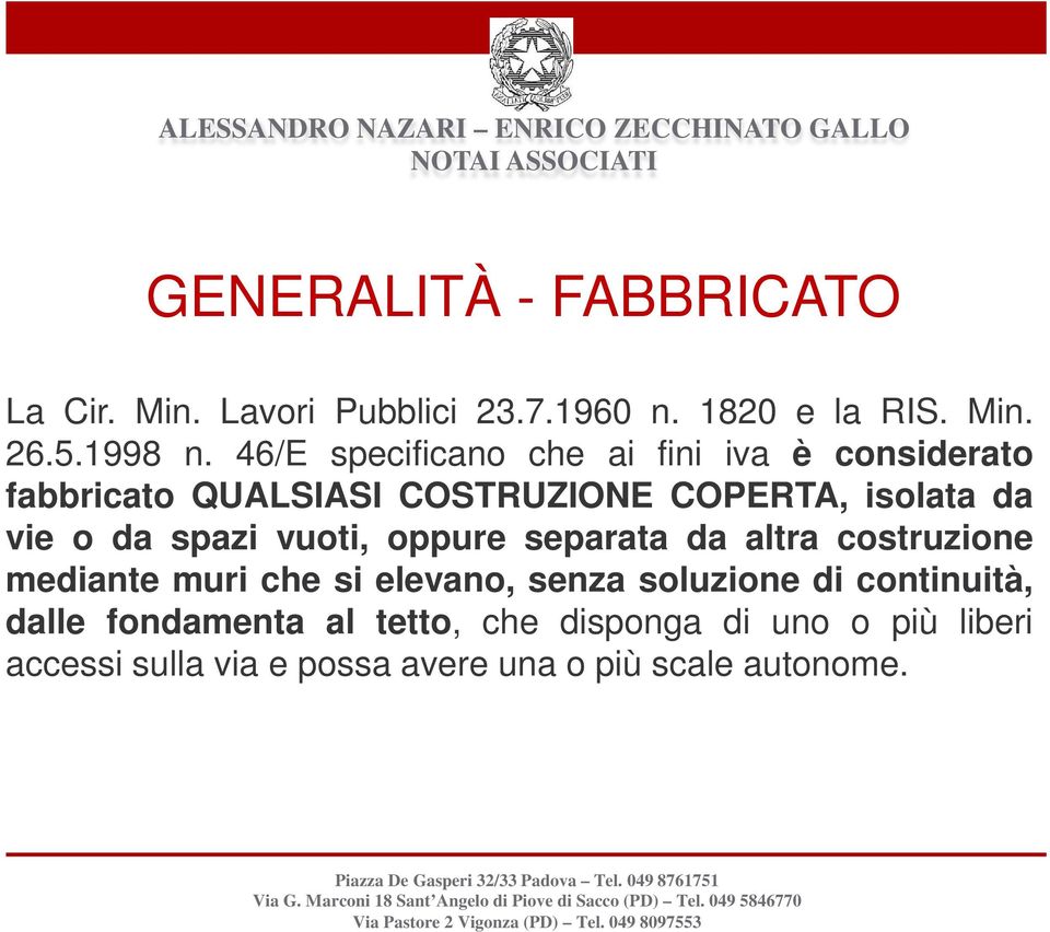 spazi vuoti, oppure separata da altra costruzione mediante muri che si elevano, senza soluzione di