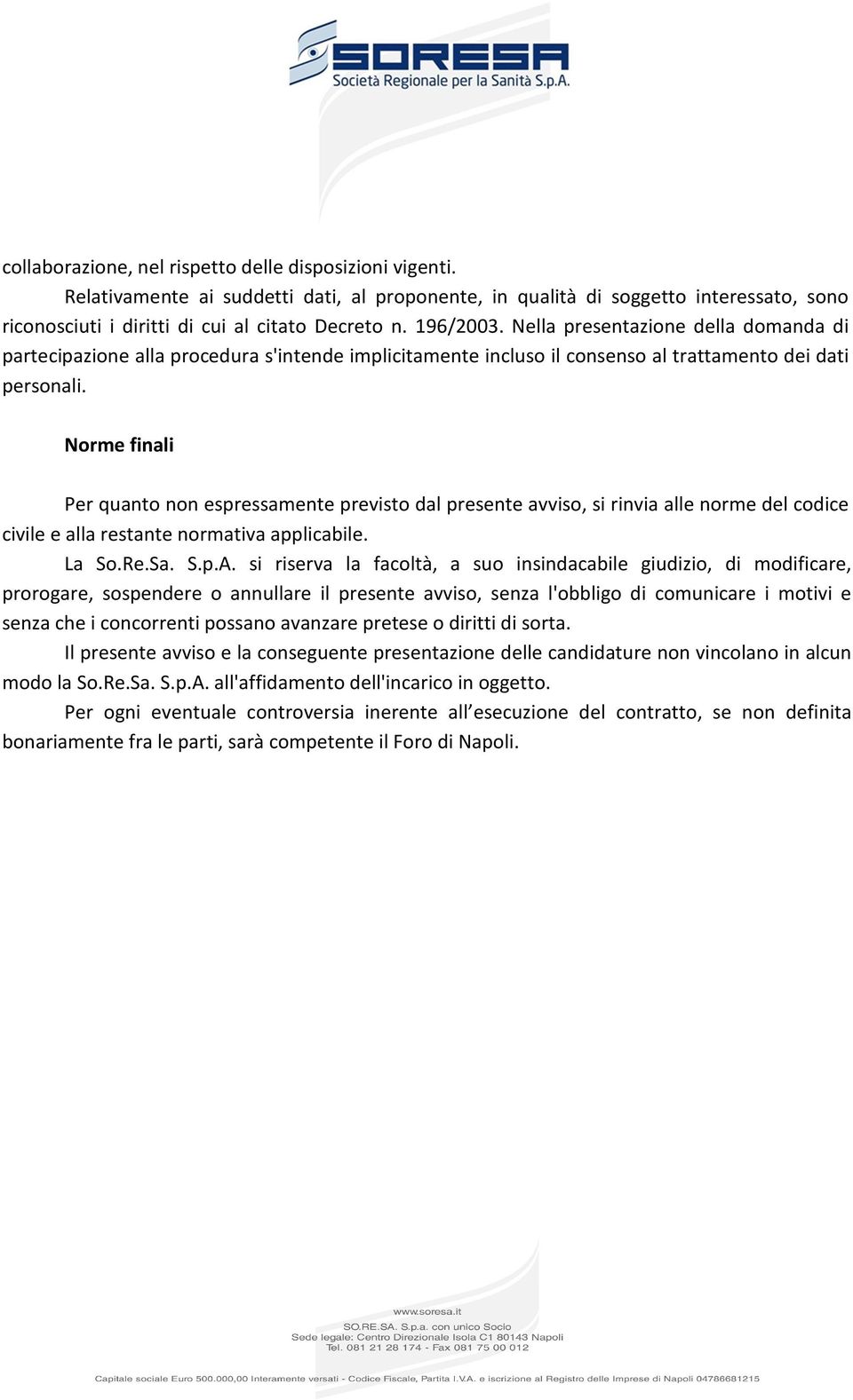 Norme finali Per quanto non espressamente previsto dal presente avviso, si rinvia alle norme del codice civile e alla restante normativa applicabile. La So.Re.Sa. S.p.A.