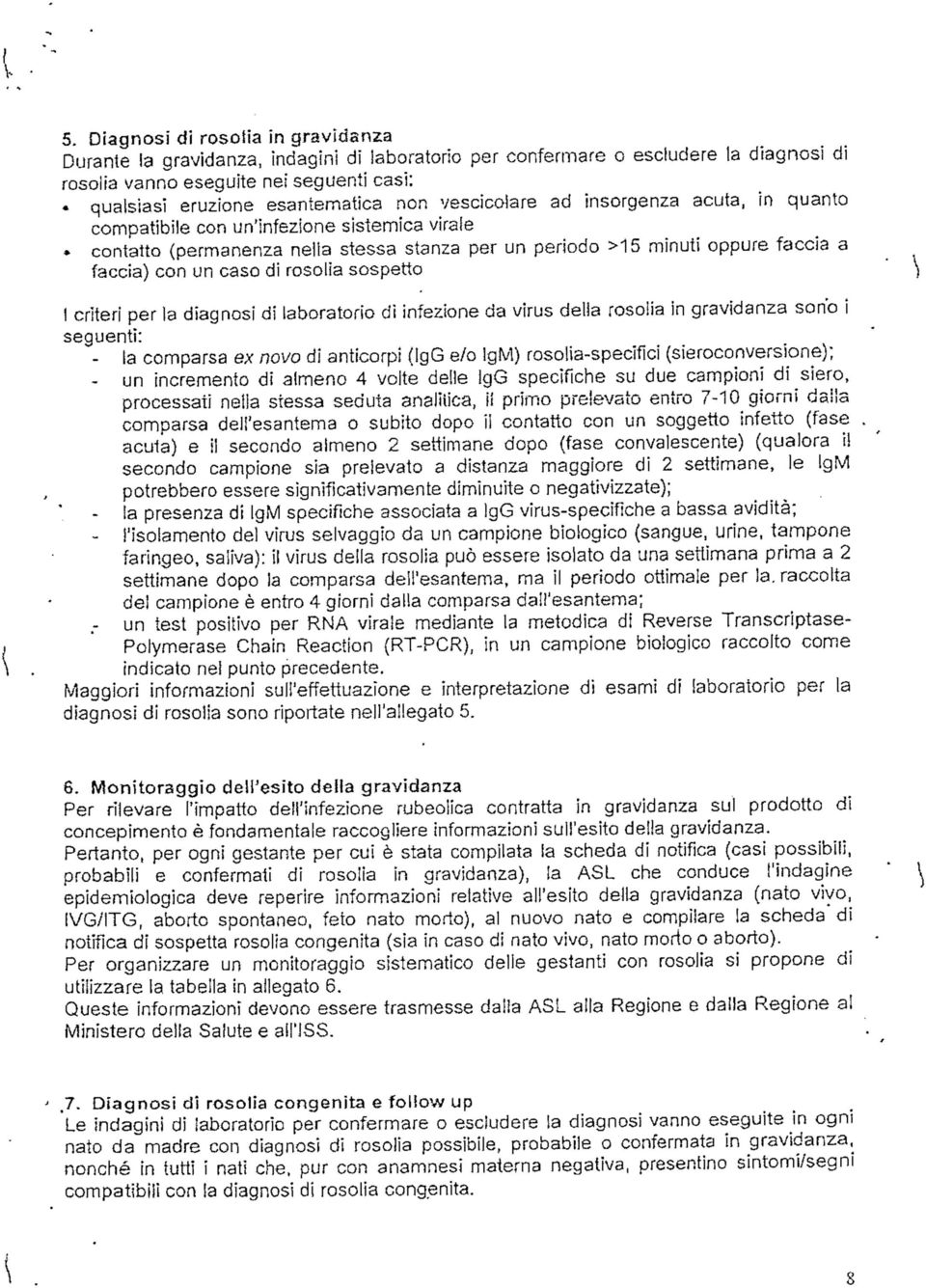 con un caso di rosolia sospetto I crìterì per la diagnosi di laboratorio di infezione da virus delia rosolia in gravidanza sono ì seguenti: - la comparsa ex nova dì anticorpi (IgG e/o IgM)