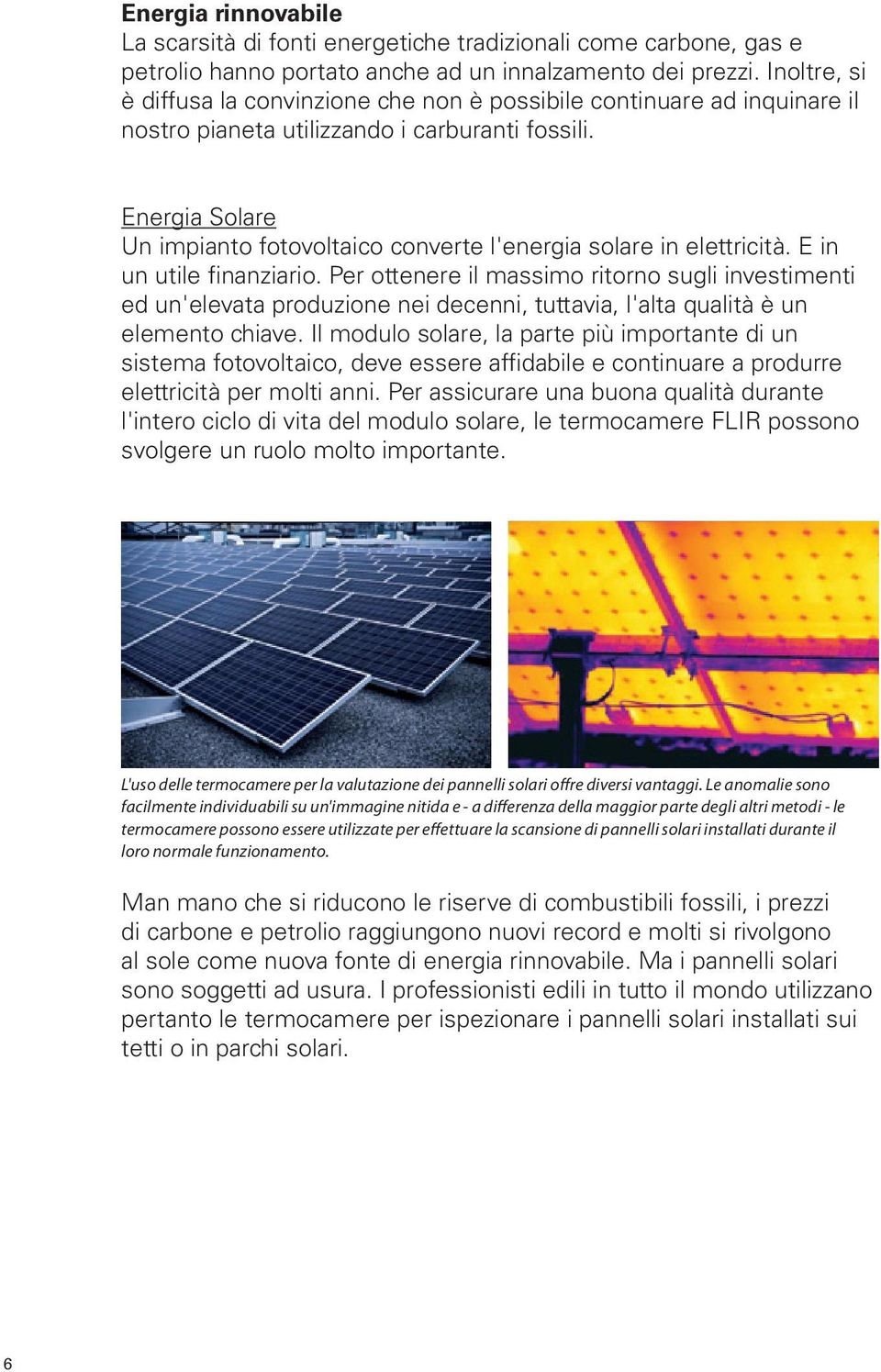 Energia Solare Un impianto fotovoltaico converte l'energia solare in elettricità. E in un utile finanziario.