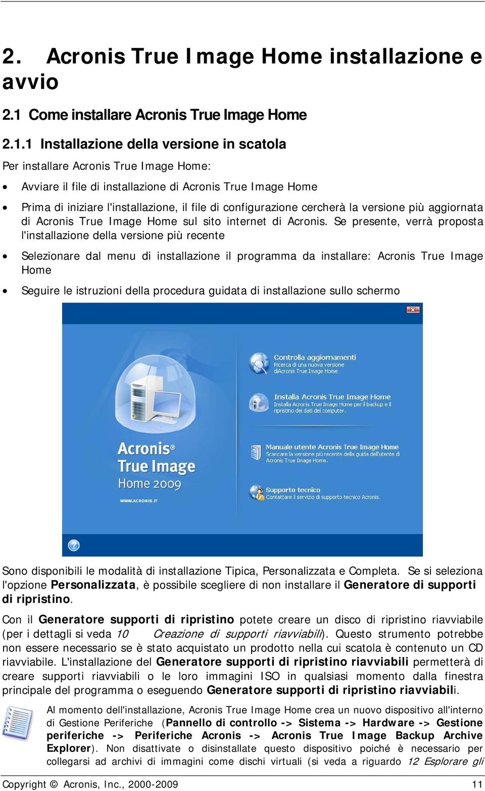 1 Installazione della versione in scatola Per installare Acronis True Image Home: Avviare il file di installazione di Acronis True Image Home Prima di iniziare l'installazione, il file di