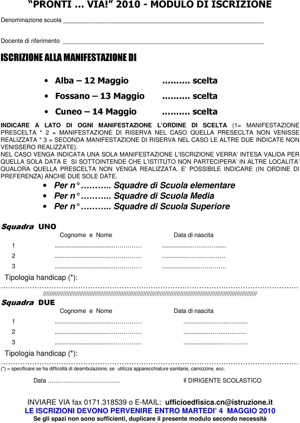 ORDINE DI SCELTA (1= MANIFESTAZIONE PRESCELTA * 2 = MANIFESTAZIONE DI RISERVA NEL CASO QUELLA PRESECLTA NON VENISSE REALIZZATA * 3 = SECONDA MANIFESTAZIONE DI RISERVA NEL CASO LE ALTRE DUE INDICATE