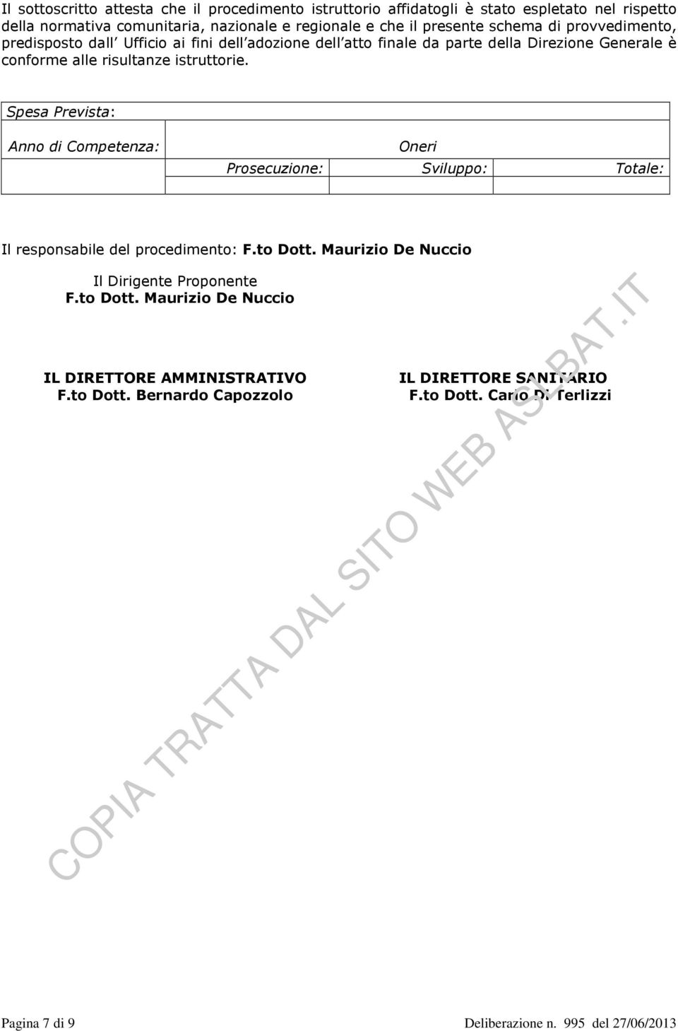 Spesa Prevista: Anno di Competenza: Oneri Prosecuzione: Sviluppo: Totale: Il responsabile del procedimento: F.to Dott. Maurizio De Nuccio Il Dirigente Proponente F.