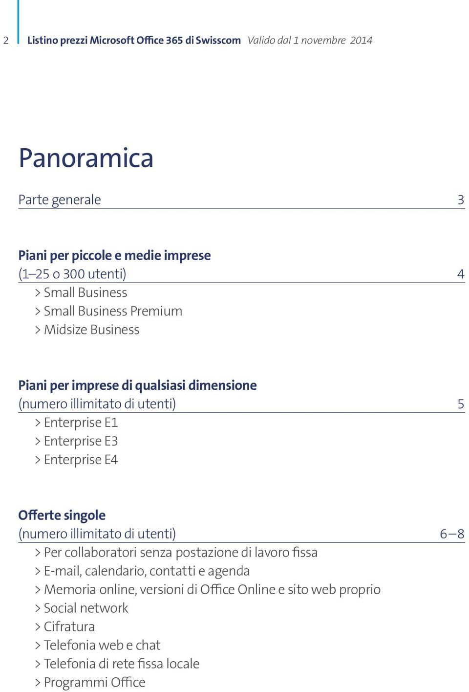 singole (numero illimitato di utenti) 6 8 > Per collaboratori senza postazione di lavoro fissa > E-mail, calendario, contatti e agenda > Memoria