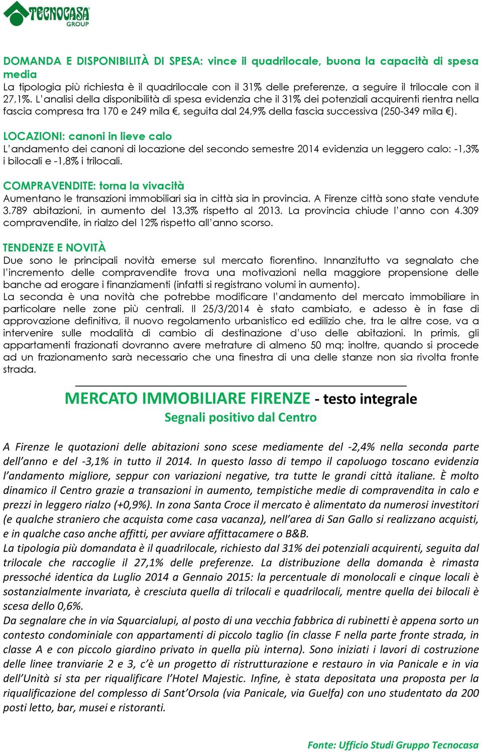 LOCAZIONI: canoni in lieve calo L andamento dei canoni di locazione del secondo semestre 2014 evidenzia un leggero calo: -1,3% i bilocali e -1,8% i trilocali.