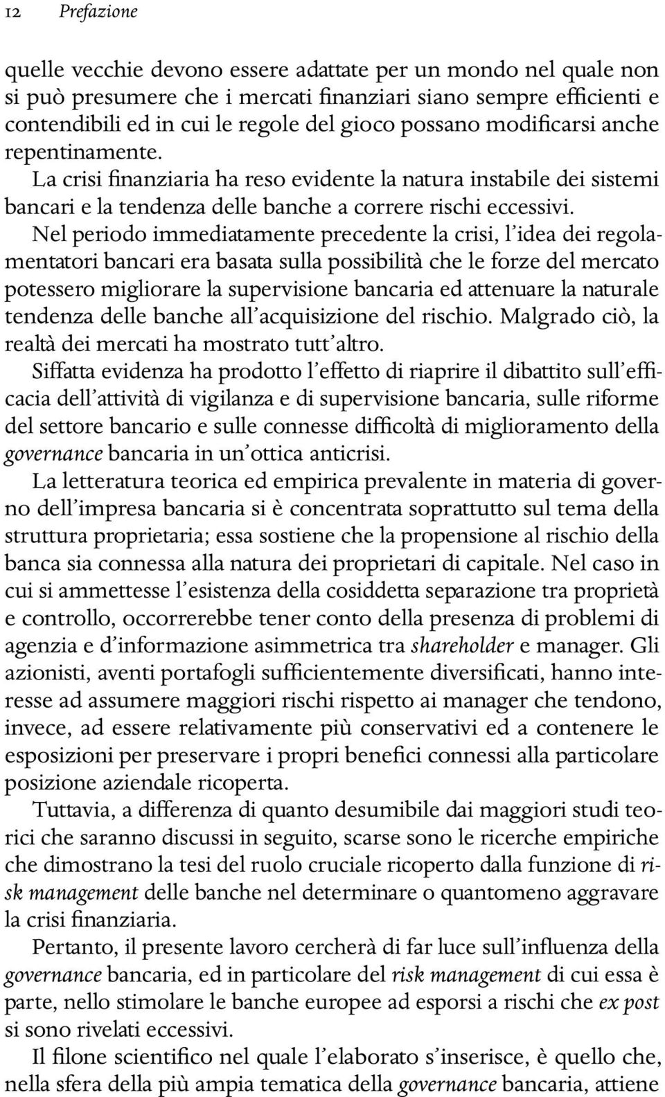 Nel periodo immediatamente precedente la crisi, l idea dei regolamentatori bancari era basata sulla possibilità che le forze del mercato potessero migliorare la supervisione bancaria ed attenuare la