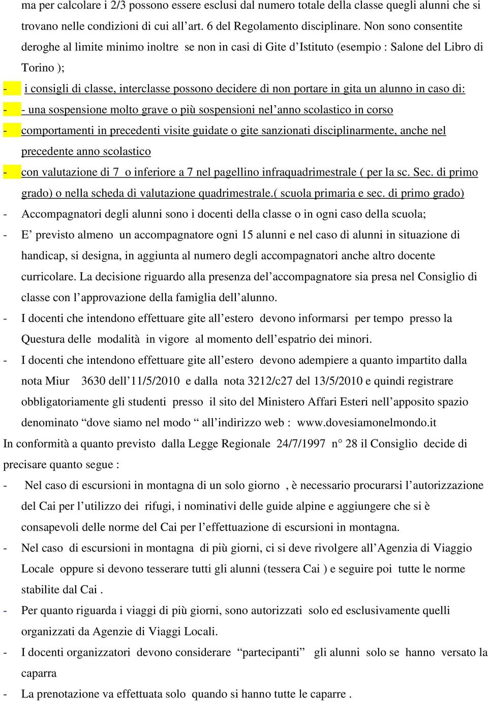 gita un alunno in caso di: - - una sospensione molto grave o più sospensioni nel anno scolastico in corso - comportamenti in precedenti visite guidate o gite sanzionati disciplinarmente, anche nel