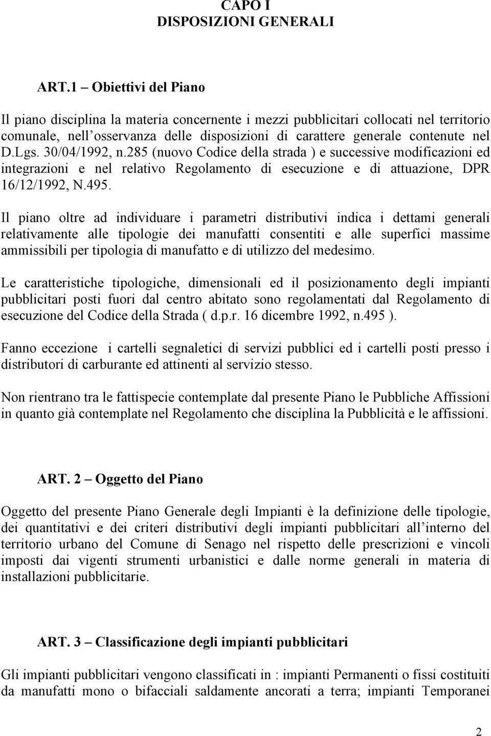 30/04/1992, n.285 (nuovo Codice della strada ) e successive modificazioni ed integrazioni e nel relativo Regolamento di esecuzione e di attuazione, DPR 16/12/1992, N.495.