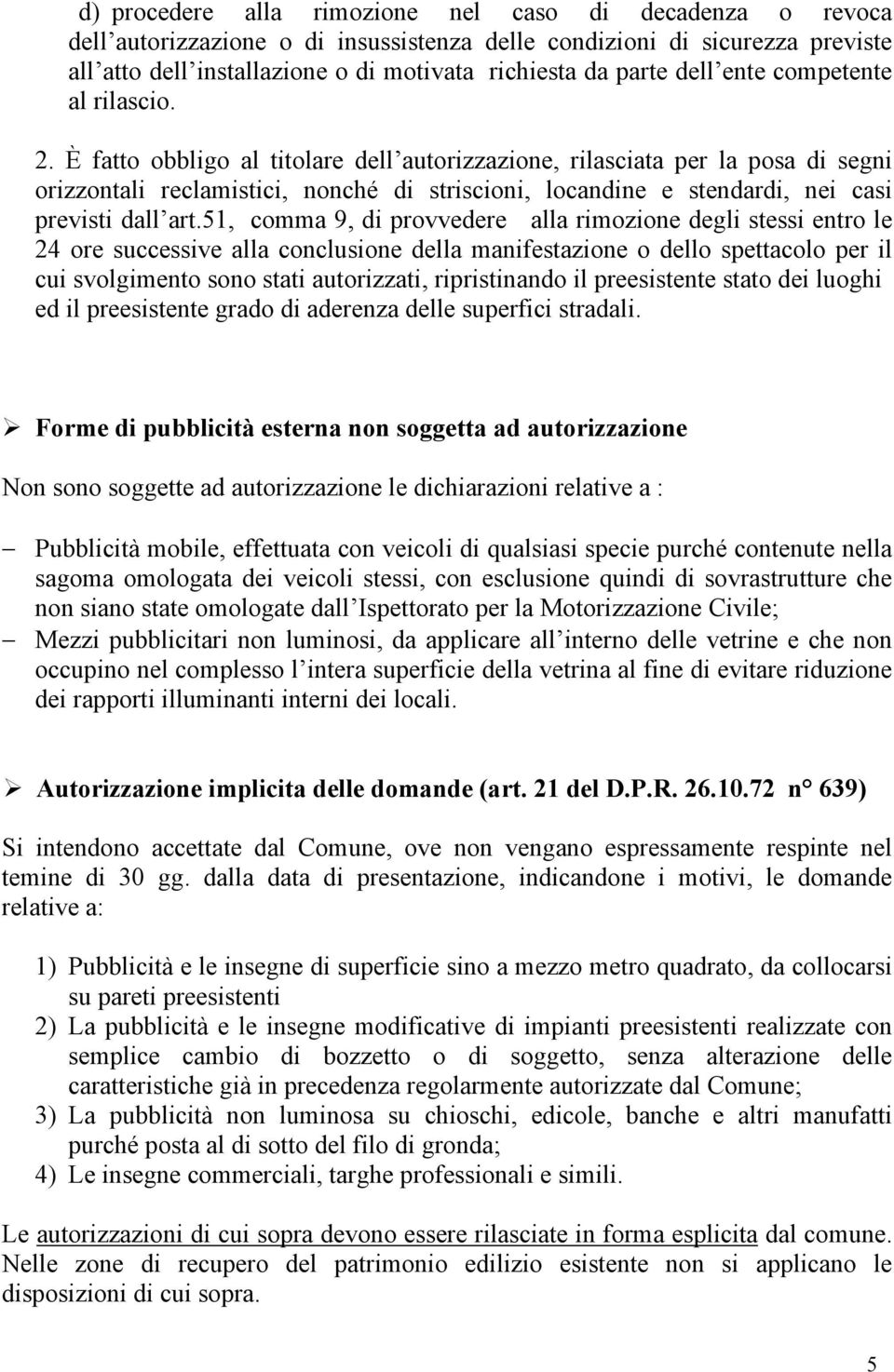 È fatto obbligo al titolare dell autorizzazione, rilasciata per la posa di segni orizzontali reclamistici, nonché di striscioni, locandine e stendardi, nei casi previsti dall art.