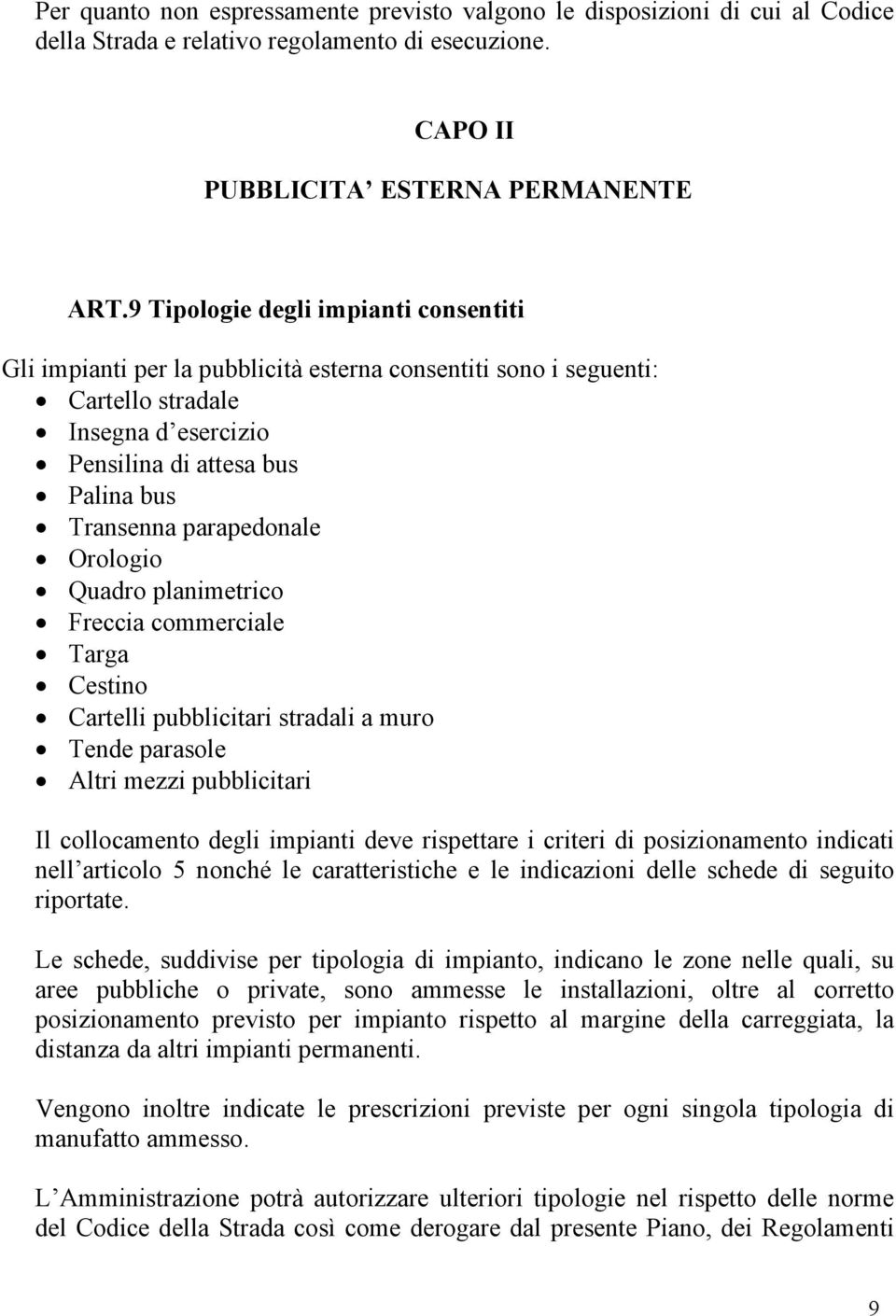 parapedonale Orologio Quadro planimetrico Freccia commerciale Targa Cestino Cartelli pubblicitari stradali a muro Tende parasole Altri mezzi pubblicitari Il collocamento degli impianti deve