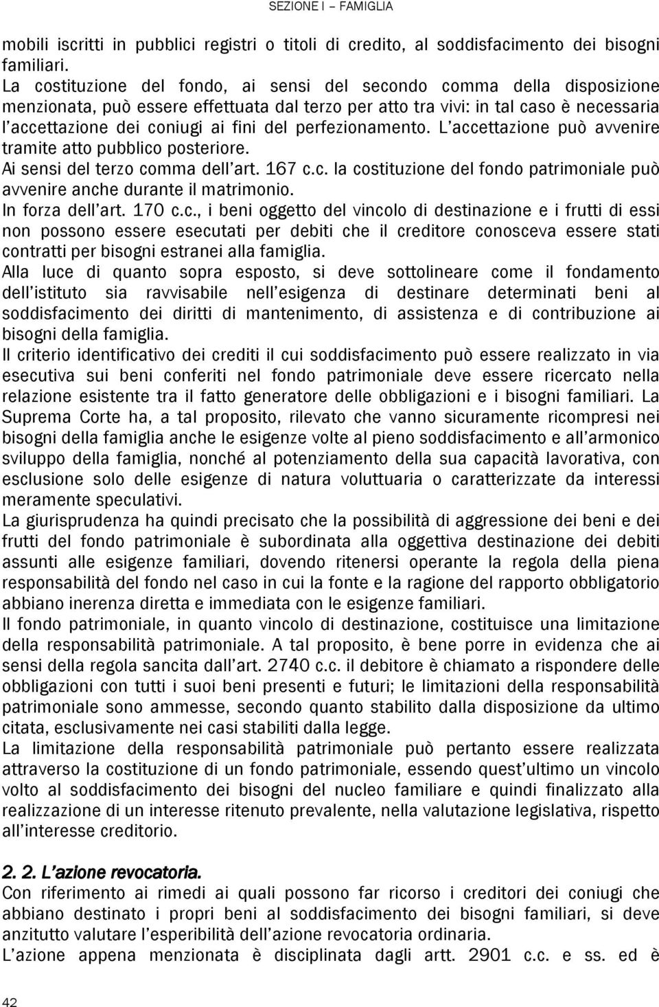 perfezionamento. L accettazione può avvenire tramite atto pubblico posteriore. Ai sensi del terzo comma dell art. 167 c.c. la costituzione del fondo patrimoniale può avvenire anche durante il matrimonio.