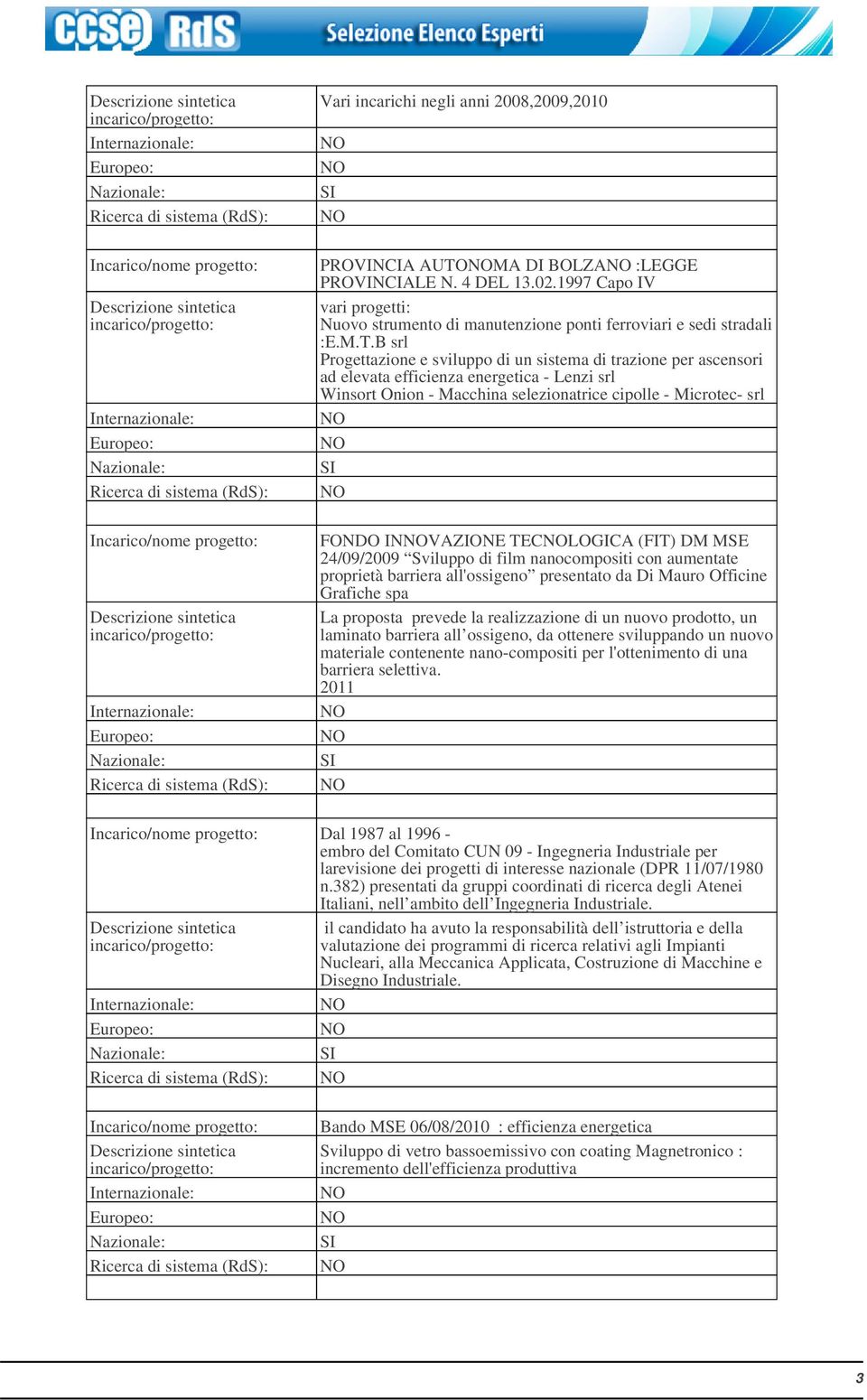 B srl Progettazione e sviluppo di un sistema di trazione per ascensori ad elevata efficienza energetica - Lenzi srl Winsort Onion - Macchina selezionatrice cipolle - Microtec- srl FONDO INVAZIONE