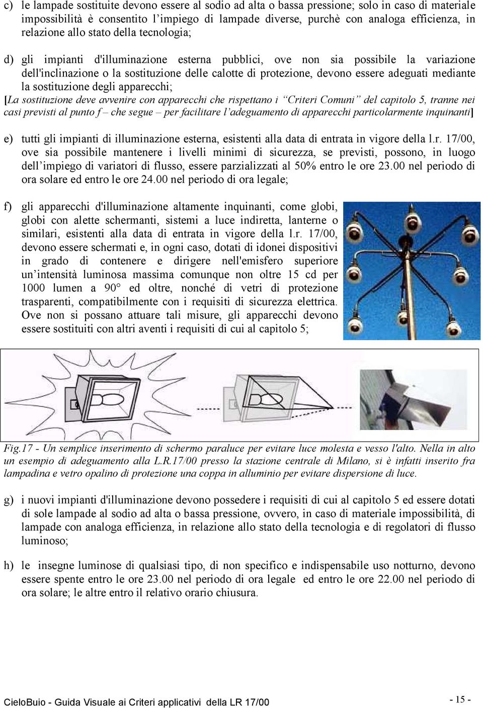 essere adeguati mediante la sostituzione degli apparecchi; [La sostituzione deve avvenire con apparecchi che rispettano i Criteri Comuni del capitolo 5, tranne nei casi previsti al punto f che segue