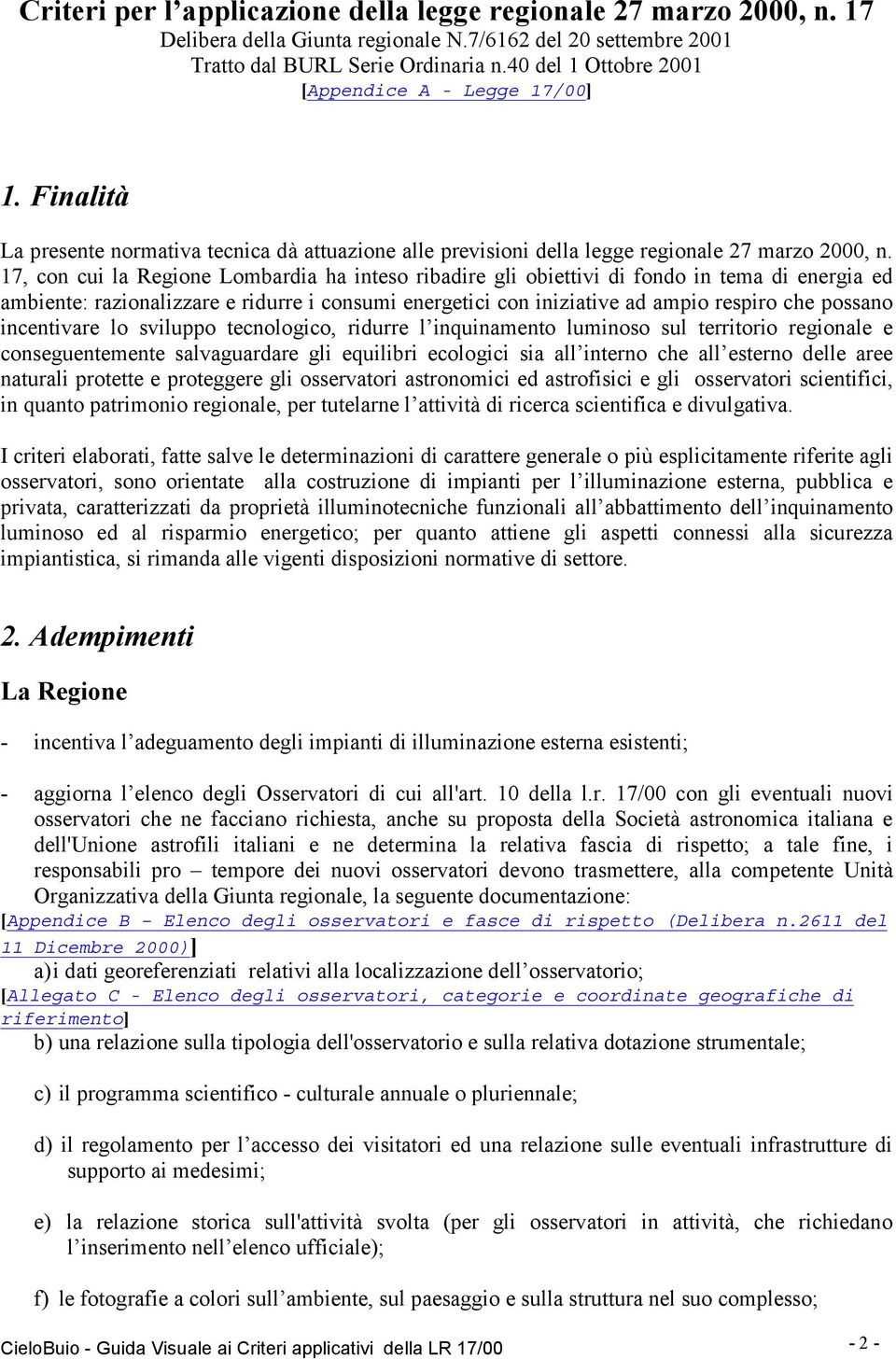 17, con cui la Regione Lombardia ha inteso ribadire gli obiettivi di fondo in tema di energia ed ambiente: razionalizzare e ridurre i consumi energetici con iniziative ad ampio respiro che possano