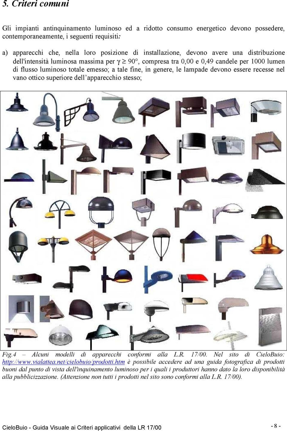 lampade devono essere recesse nel vano ottico superiore dell apparecchio stesso; Fig.4 Alcuni modelli di apparecchi conformi alla L.R. 17/00. Nel sito di CieloBuio: http://www.vialattea.