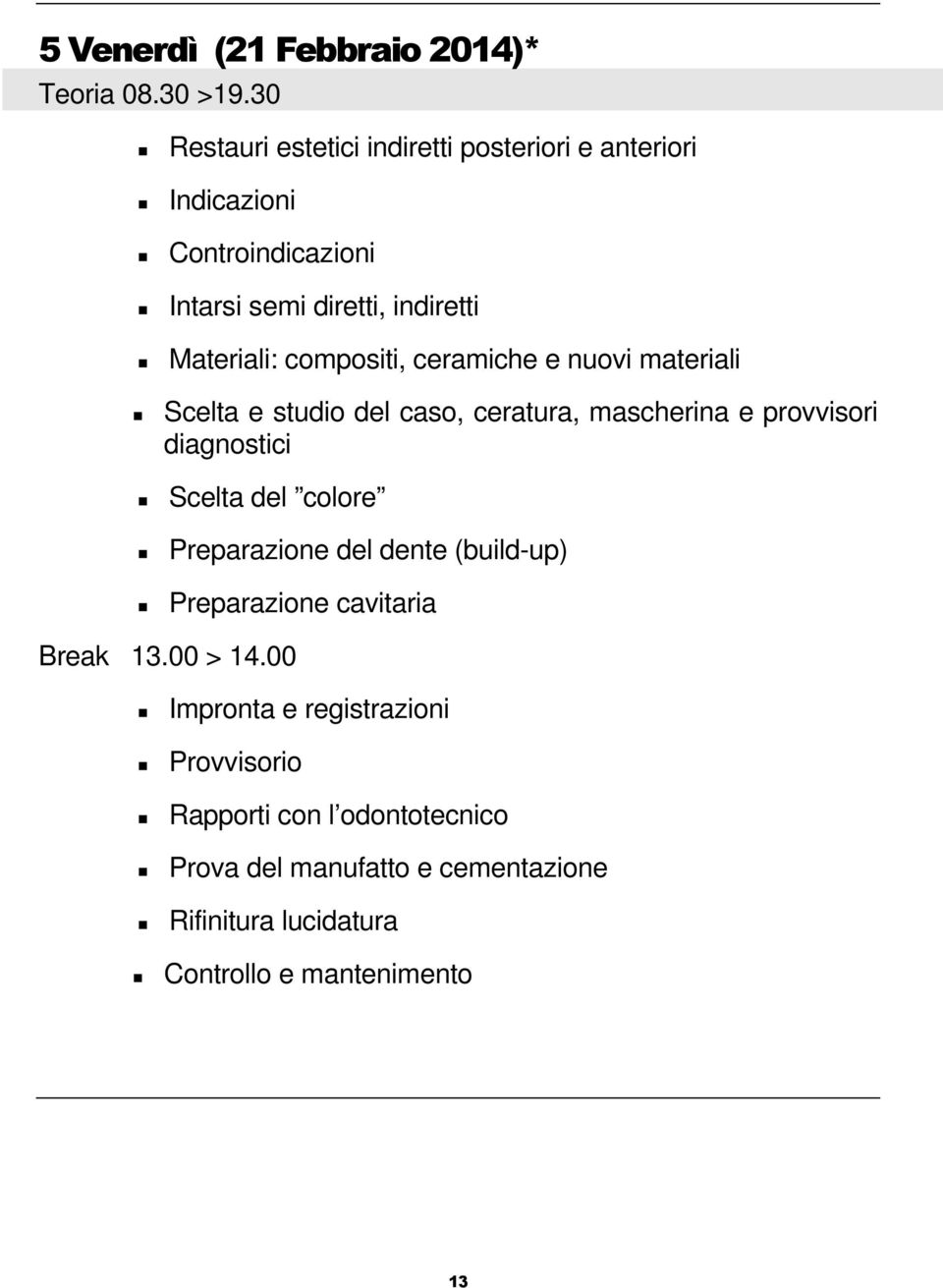 compositi, ceramiche e nuovi materiali Scelta e studio del caso, ceratura, mascherina e provvisori diagnostici Scelta del