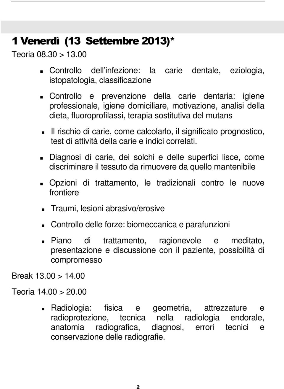 della dieta, fluoroprofilassi, terapia sostitutiva del mutans Il rischio di carie, come calcolarlo, il significato prognostico, test di attività della carie e indici correlati.