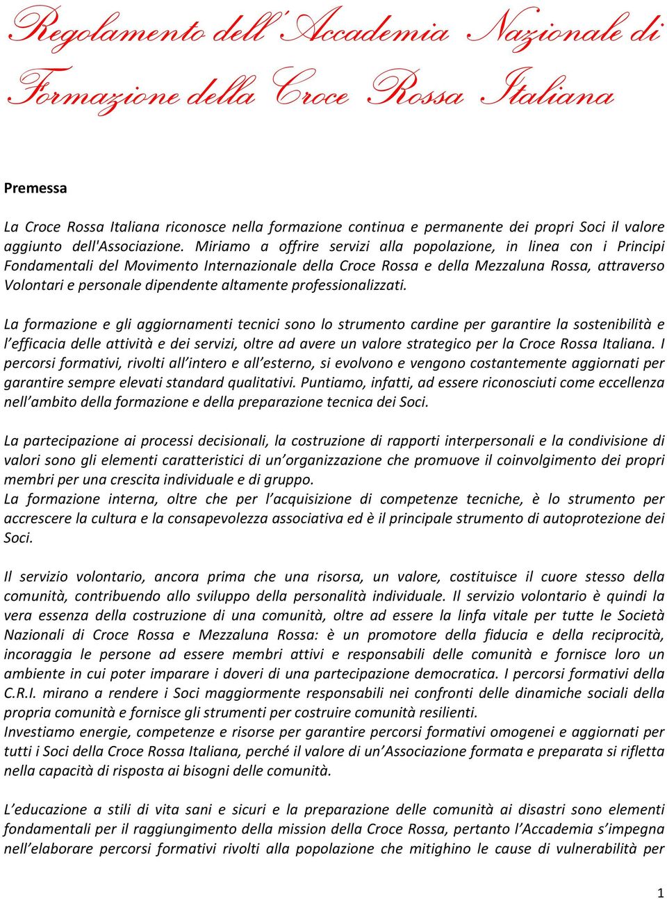 Miriamo a offrire servizi alla popolazione, in linea con i Principi Fondamentali del Movimento Internazionale della Croce Rossa e della Mezzaluna Rossa, attraverso Volontari e personale dipendente